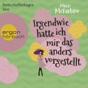 Hörbuchcover von Irgendwie hatte ich mir das anders vorgestellt von Mhairi McFarlane, wird gesprochen von Britta Steffenhagen