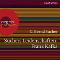 Hörbuchcover von Suchers Leidenschaften: Franz Kafka: Eine Einführung in Leben und Werk von Prof. C. Bernd Sucher, wird gesprochen von Prof. C. Bernd Sucher, Mathieu Carrière, Jennifer Sabel, Andreas Thiele