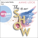 Hörbuchcover von This is our show: Roman von Anne Lück, wird gesprochen von Marie-Isabel Walke