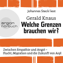 Hörbuchcover von Welche Grenzen brauchen wir?: Zwischen Empathie und Angst - Flucht, Migration und die Zukunft von Asyl von Gerald Knaus, wird gesprochen von Johannes Steck
