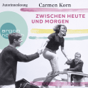 Hörbuchcover von Zwischen heute und morgen von Carmen Korn, wird gesprochen von Carmen Korn