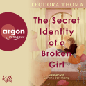 Hörbuchcover von The Secret Identity of a Broken Girl von Teodora Thoma, wird gesprochen von Corinna Dorenkamp