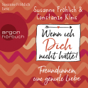 Hörbuchcover von Wenn ich Dich nicht hätte! Freundinnen, eine geniale Liebe von Susanne Fröhlich, Constanze Kleis, wird gesprochen von Susanne Fröhlich