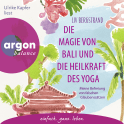 Hörbuchcover von Die Magie von Bali und die Heilkraft des Yoga: Meine Befreiung von falschen Glaubenssätzen von Liv Bergstrand, wird gesprochen von Ulrike Kapfer