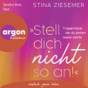Hörbuchcover von »Stell dich nicht so an!«: Triggersätze, die du ziehen lassen darfst von Stina Ziesemer, wird gesprochen von Stina Ziesemer, Sandra Voss