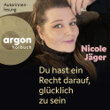 Hörbuchcover von Du hast ein Recht darauf, glücklich zu sein von Nicole Jäger, wird gesprochen von Nicole Jäger