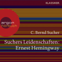 Hörbuchcover von Suchers Leidenschaften: Ernest Hemingway: Eine Einführung in Leben und Werk von Prof. C. Bernd Sucher, wird gesprochen von Prof. C. Bernd Sucher, Gert Heidenreich