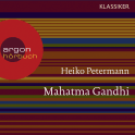 Hörbuchcover von Mahatma Gandhi: Ein Leben von Heiko Petermann, wird gesprochen von Ulrich Noethen, Frank Arnold, Burghart Klaußner