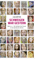 Buchcover von Schweigen war gestern: Maria 2.0 – Der Aufstand der Frauen in der katholischen Kirche von Lisa Kötter