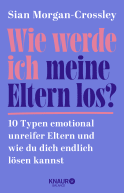 Buchcover von Wie werde ich meine Eltern los?: 10 Typen emotional unreifer Eltern und wie du dich endlich lösen kannst von Sian Morgan-Crossley