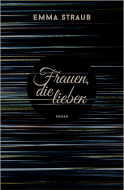 Buchcover von Frauen, die lieben: Roman von Emma Straub