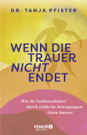 Buchcover von Wenn die Trauer nicht endet: Wie du Verlustschmerz durch einfache Bewegungen lösen kannst von Tanja Pfister