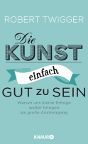 Buchcover von Die Kunst, einfach gut zu sein: Warum uns kleine Erfolge weiter bringen als große Anstrengung von Robert Twigger