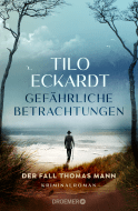 Buchcover von Gefährliche Betrachtungen: Der Fall Thomas Mann. Kriminalroman von Tilo Eckardt