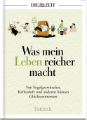 Produktbild von Was mein Leben reicher macht: Von Vogelgezwitscher, Kaffeeduft und anderen kleinen Glücksmomenten von  DIE ZEIT