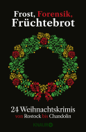 Buchcover von Frost, Forensik, Früchtebrot: 24 Weihnachtskrimis von Rostock bis Chandolin von Regine Kölpin, Florian Schwiecker, Gisa Pauly, Daniel Holbe, Ellen Dunne, Gitta Edelmann,  Kästner & Kästner,  Achilles, Cornelia Kuhnert, Christiane Franke, Vera Buck, Iny Lorentz, Su Turhan, Jürgen Seibold, Tibor Rode, Carine Bernard, Thomas Kastura, Katja Bohnet, Eleanor Bardilac, Miriam Gramoschke, Justine Pust, Jutta Büsscher, Carla Eisfeldt, Sonja Rüther, Moni Reinsch
