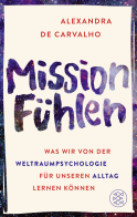 Buchcover von Mission Fühlen: Was wir von der Weltraumpsychologie für unseren Alltag lernen können von Alexandra de Carvalho