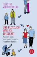 Buchcover von Und plötzlich war ich zu sechst: Aus dem Leben einer ganz normalen Patchwork-Familie von Felicitas von Lovenberg