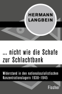 Buchcover von ... nicht wie die Schafe zur Schlachtbank: Widerstand in den nationalsozialistischen Konzentrationslagern 1938–1945 von Hermann Langbein