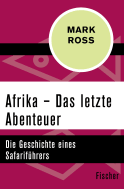 Buchcover von Afrika – Das letzte Abenteuer: Die Geschichte eines Safariführers von Mark Ross