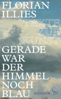 Buchcover von Gerade war der Himmel noch blau: Texte zur Kunst von Florian Illies