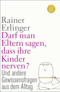 Buchcover von Darf man Eltern sagen, dass ihre Kinder nerven?: und andere Gewissensfragen aus dem Alltag von Rainer Erlinger