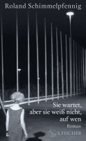 Buchcover von Sie wartet, aber sie weiß nicht, auf wen: Roman von Roland Schimmelpfennig
