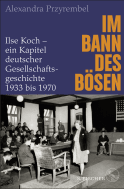 Buchcover von Im Bann des Bösen: Ilse Koch – ein Kapitel deutscher Gesellschaftsgeschichte 1933 bis 1970 von Alexandra Przyrembel