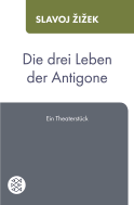 Buchcover von Die drei Leben der Antigone: Ein Theaterstück von Slavoj Žižek
