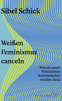 Buchcover von Weißen Feminismus canceln: Warum unser Feminismus feministischer werden muss von Sibel Schick