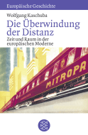 Buchcover von Die Überwindung der Distanz: Zeit und Raum in der europäischen Moderne von Wolfgang Kaschuba