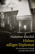 Buchcover von Hitlers adliger Diplomat: Der Herzog von Coburg und das Dritte Reich von Hubertus Büschel