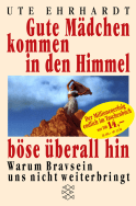 Buchcover von Gute Mädchen kommen in den Himmel, böse überall hin: Warum Bravsein uns nicht weiterbringt von Ute Ehrhardt