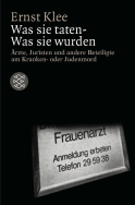 Buchcover von Was sie taten - Was sie wurden: Ärzte, Juristen und andere Beteiligte am Kranken- oder Judenmord von Ernst Klee