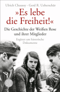Buchcover von „Es lebe die Freiheit!“: Die Geschichte der Weißen Rose und ihrer Mitglieder in Dokumenten und Berichten von Ulrich Chaussy, Gerd R. Ueberschär