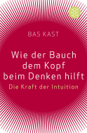 Buchcover von Wie der Bauch dem Kopf beim Denken hilft: Die Kraft der Intuition von Bas Kast