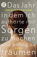 Buchcover von Das Jahr, in dem ich aufhörte, mir Sorgen zu machen, und anfing zu träumen: Roman von Thomas von Steinaecker