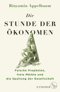 Buchcover von Die Stunde der Ökonomen: Falsche Propheten, freie Märkte und die Spaltung der Gesellschaft von Binyamin Appelbaum