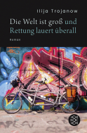 Buchcover von Die Welt ist groß und Rettung lauert überall: Roman von Ilija Trojanow