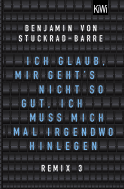 Buchcover von Ich glaub, mir geht's nicht so gut, ich muss mich mal irgendwo hinlegen: Remix 3 von Benjamin von Stuckrad-Barre