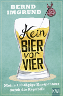 Buchcover von Kein Bier vor vier: Meine 100-tägige Kneipentour durch die Republik von Bernd Imgrund