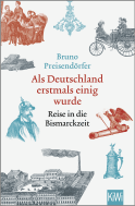 Buchcover von Als Deutschland erstmals einig wurde: Reise in die Bismarckzeit von Bruno Preisendörfer