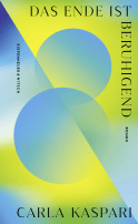Buchcover von Das Ende ist beruhigend: Roman von Carla Kaspari