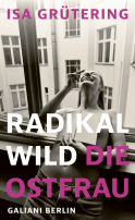 Buchcover von Radikal wild – die Ostfrau von Isa Grütering