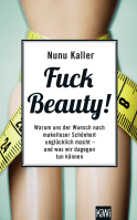 Buchcover von Fuck Beauty!: Warum uns der Wunsch nach makelloser Schönheit unglücklich macht und was wir dagegen tun können von Nunu Kaller