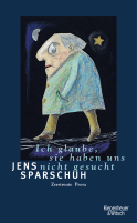 Buchcover von Ich glaube, sie haben uns nicht gesucht: Zerstreute Prosa von Jens Sparschuh