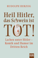 Buchcover von Heil Hitler, das Schwein ist tot!: Lachen unter Hitler - Komik und Humor im Dritten Reich von Rudolph Herzog