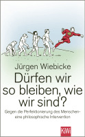 Buchcover von Dürfen wir so bleiben, wie wir sind?: Gegen die Perfektionierung des Menschen - eine philosophische Intervention von Jürgen Wiebicke