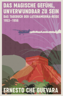 Buchcover von Das magische Gefühl, unverwundbar zu sein: Das Tagebuch der Lateinamerika-Reise 1953-1956 von Ernesto Che Guevara
