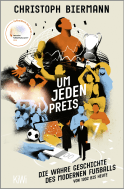 Buchcover von Um jeden Preis: Die wahre Geschichte des modernen Fußballs von 1992 bis heute von Christoph Biermann